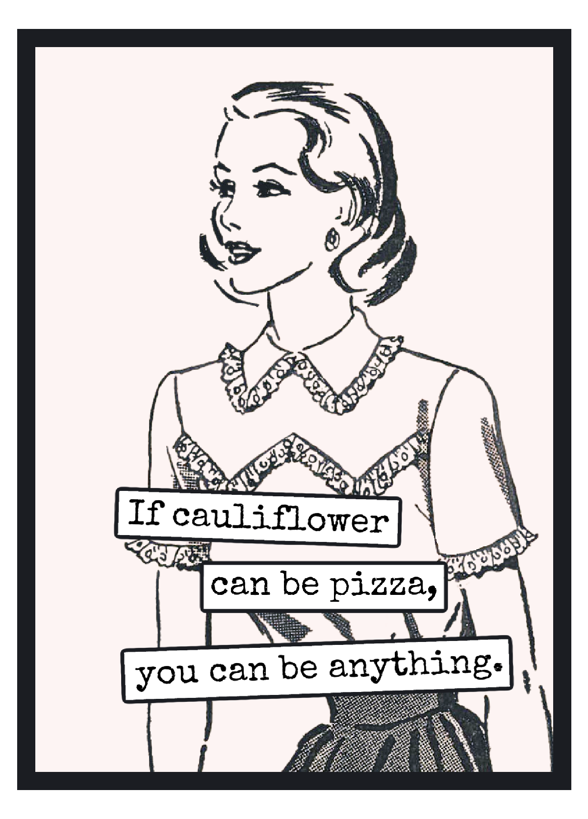 Raven's Rest Studio | Greeting Card - If Cauliflower Can Be Pizza, Then You Can Be...